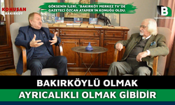BAKIRKÖYLÜ OLMAK AYRICALIKLI OLMAK GİBİDİR