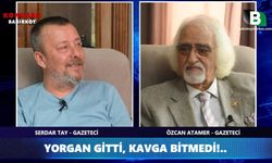 YORGAN GİTTİ, KAVGA BİTMEDİ!..