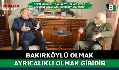 BAKIRKÖYLÜ OLMAK AYRICALIKLI OLMAK GİBİDİR
