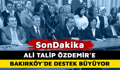 ALİ TALİP ÖZDEMİR'E BAKIRKÖY'DE DESTEK BÜYÜYOR