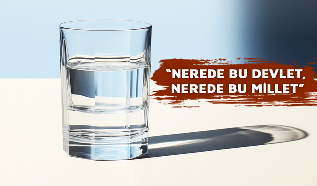 “NEREDE BU DEVLET, NEREDE BU MİLLET”