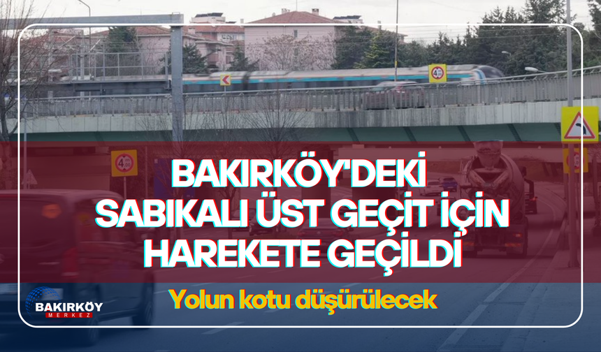 Bakırköy'deki sabıkalı üst geçit için harekete geçildi: Yolun kotu düşürülecek